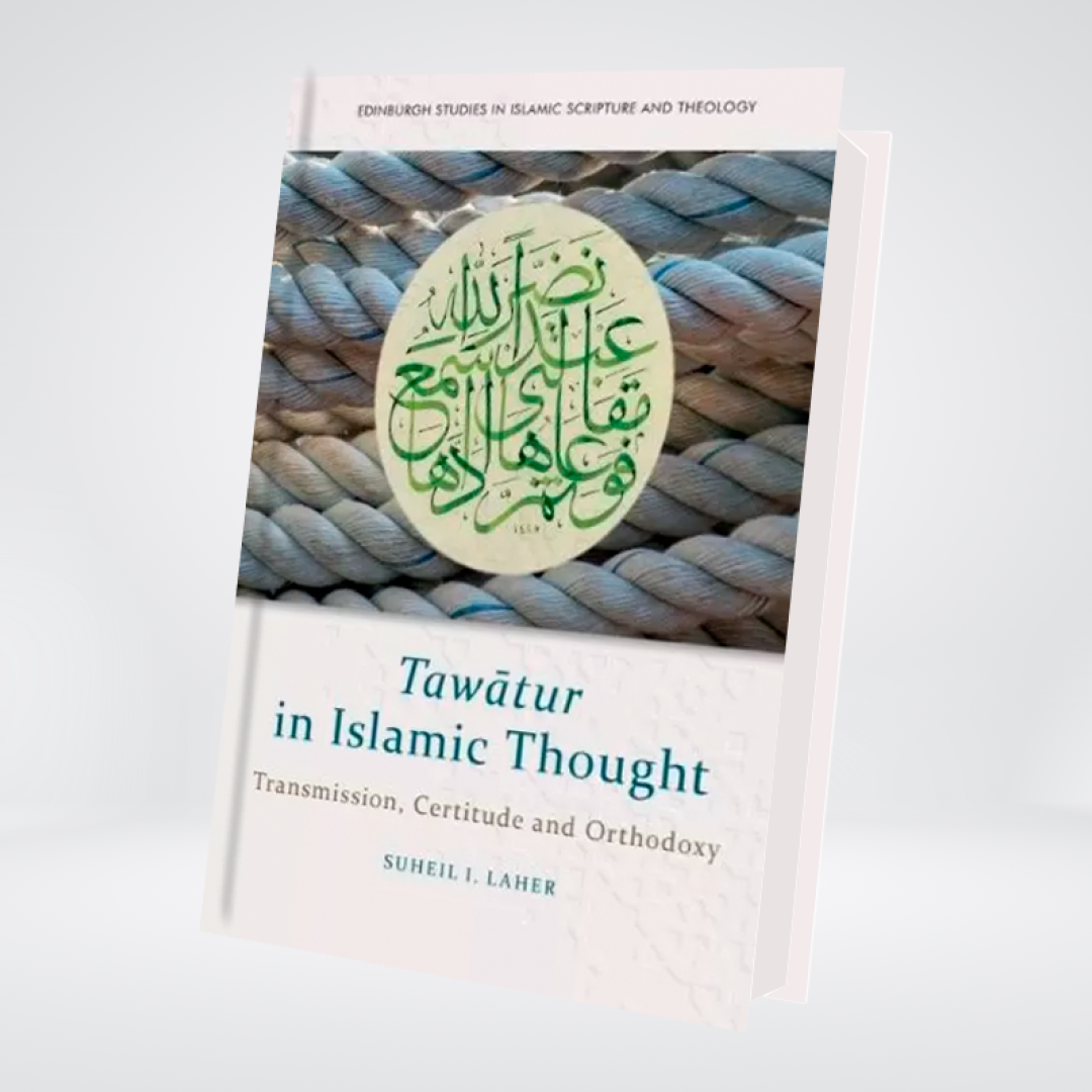 Tawatur In Islamic Thought: Transmission, Certitude and Orthodoxy (Edinburgh Studies In Islamic Scripture and theology)